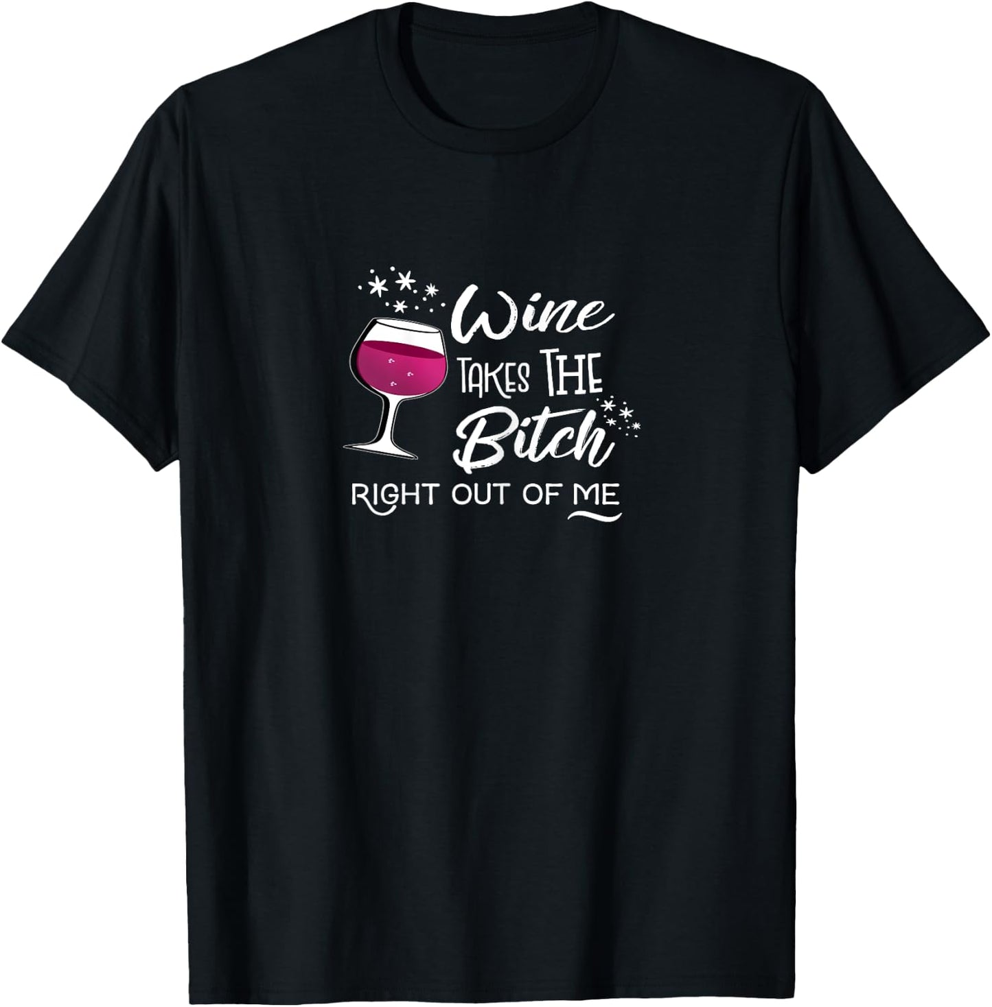 Wine Takes The Bitch Right Out Of Me Funny Wine Lovers T-Shirt - T-Shirt | Black