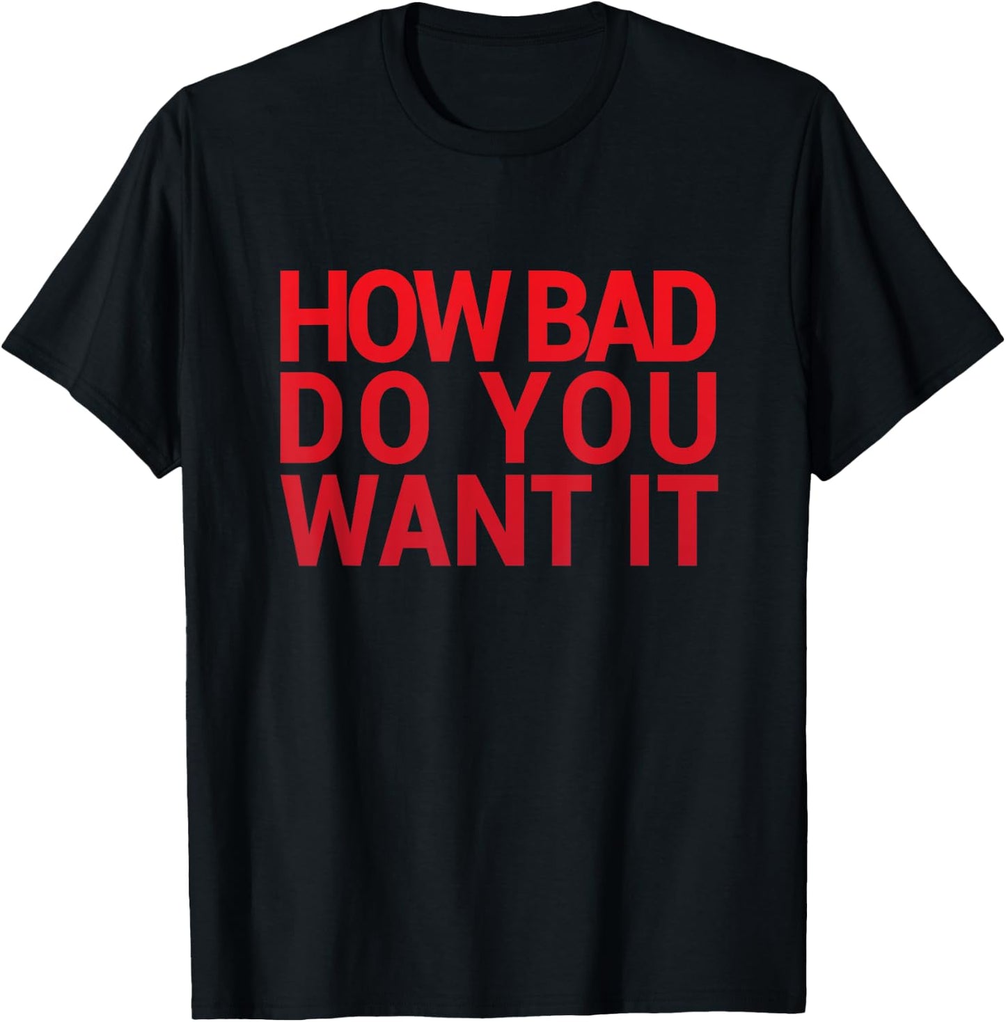 HOW BAD DO YOU WANT IT T SHIRT Gym Exercise T-Shirt - T-Shirt | Black