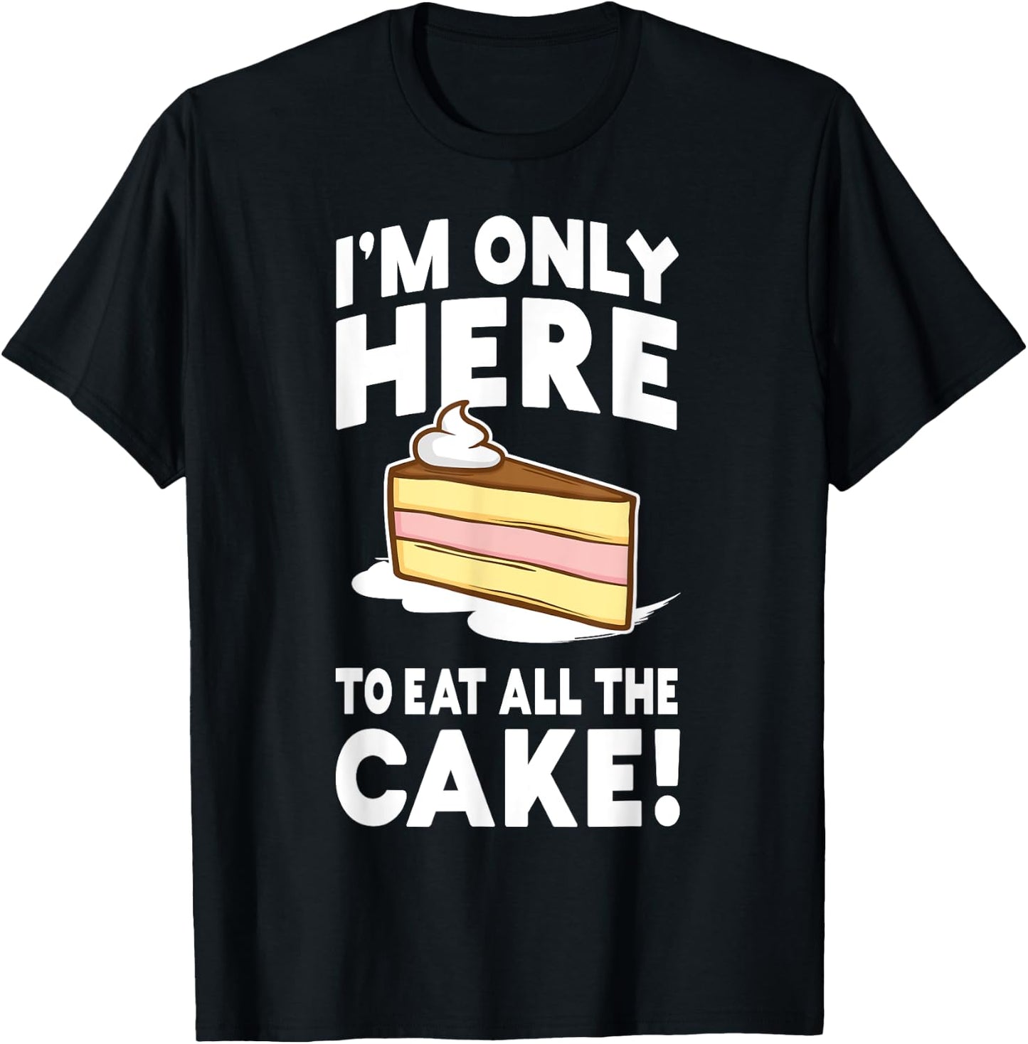 I'm only here to eat all the cake! Funny Birthday Party T-Shirt - T-Shirt | Black
