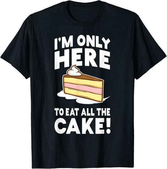 I'm only here to eat all the cake! Funny Birthday Party T-Shirt - T-Shirt | Black