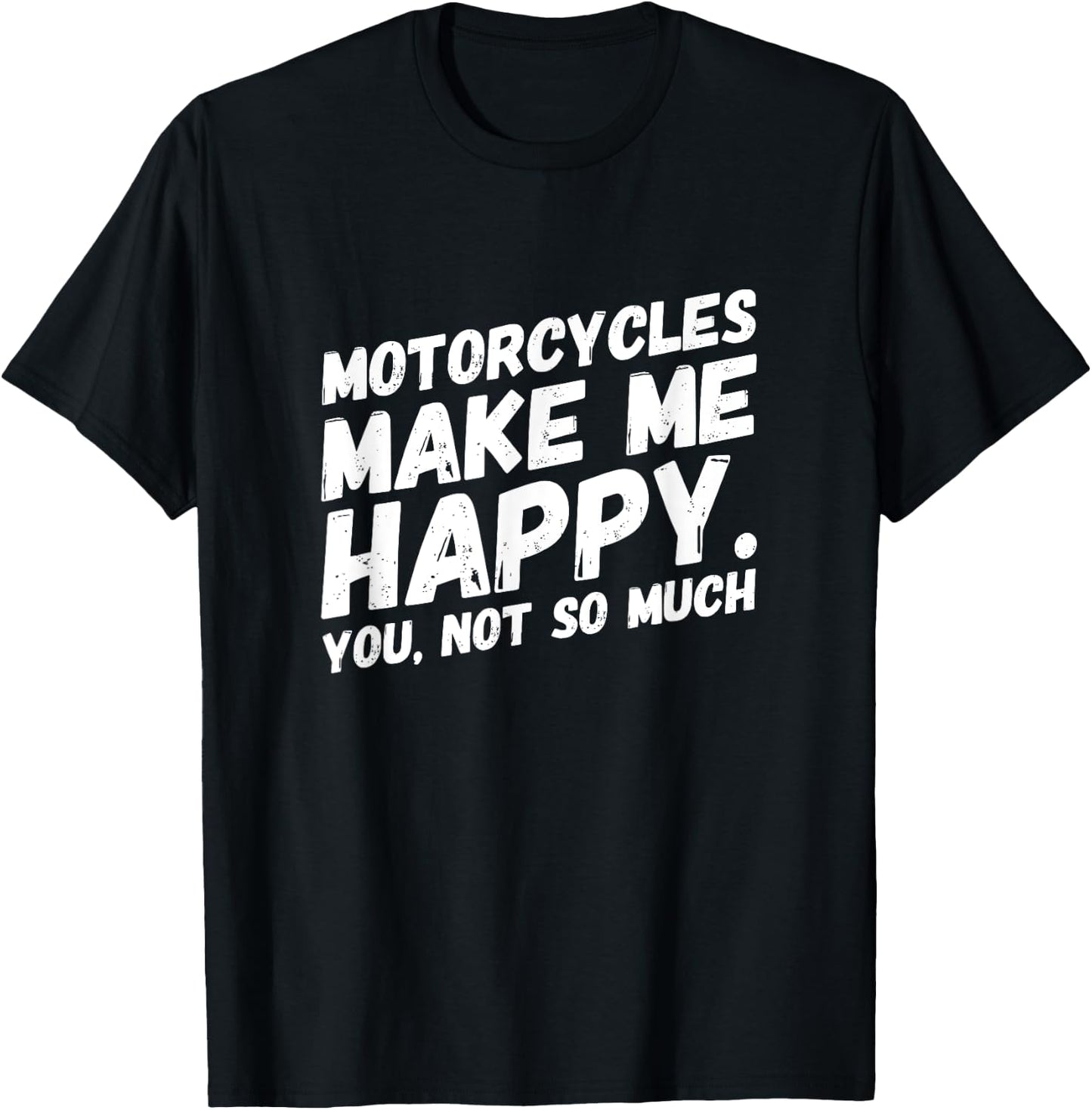 Motorcycles make me HAPPY.You, not so much Funny MEME T-Shirt - T-Shirt | Black