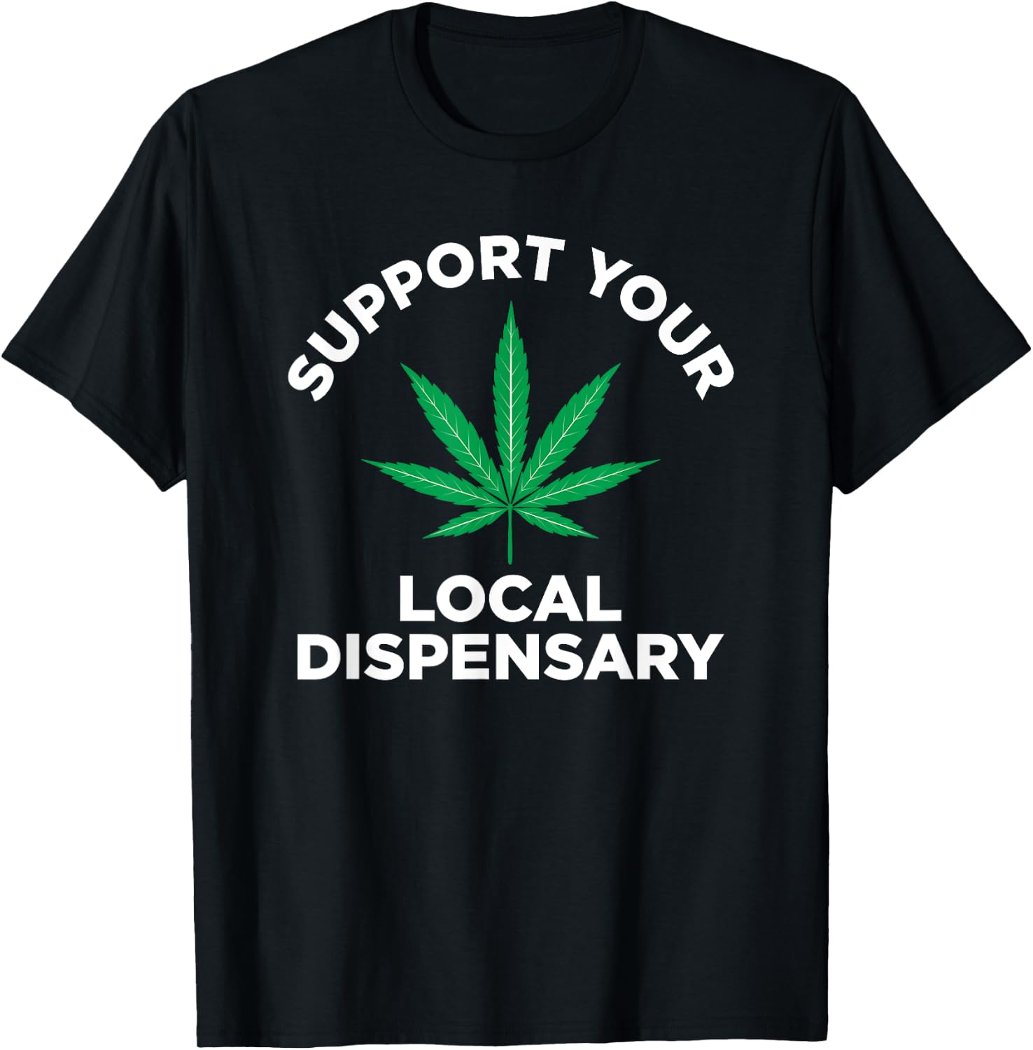 Marijuana Pot Smoking Support Your Local Dispensary T-Shirt - T-Shirt | Black