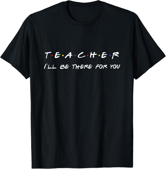 Teacher I'll Be There For You Men Women T-Shirt - T-Shirt | Black