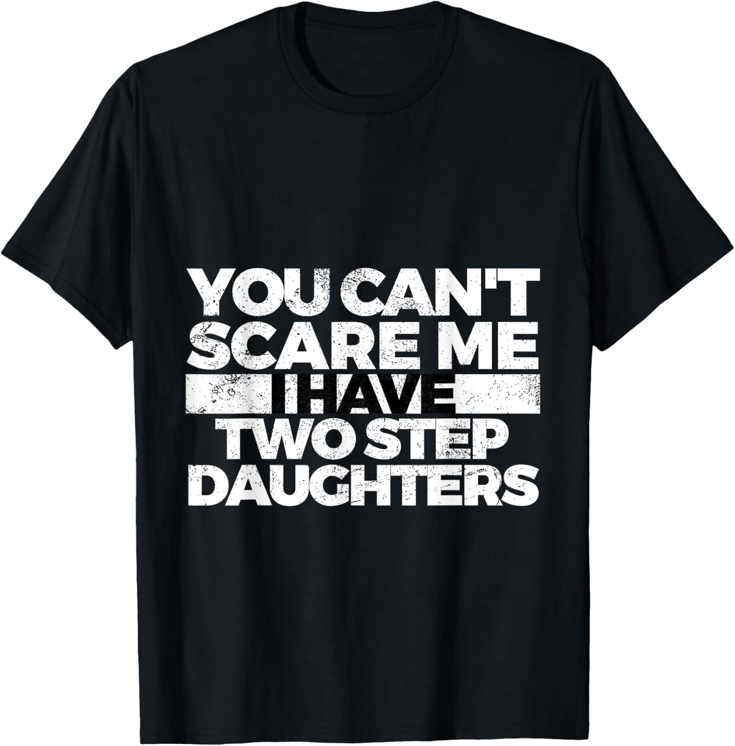 You Can't Scare Me I Have Two Stepdaughters: Stepdad T-Shirt - T-Shirt | Black