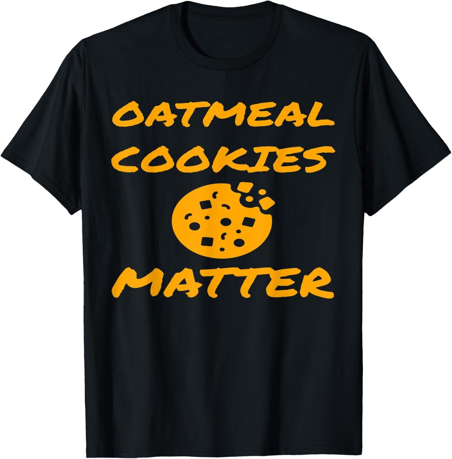 Funny Baking Lover Oatmeal Cookies Matter Fun Cookie Gift T-Shirt - T-Shirt | Black