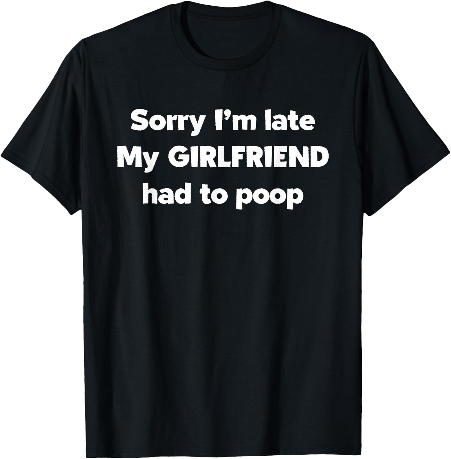Sorry I'm late my Girlfriend had to Poop Gift- Funny poop T-Shirt - T-Shirt | Black