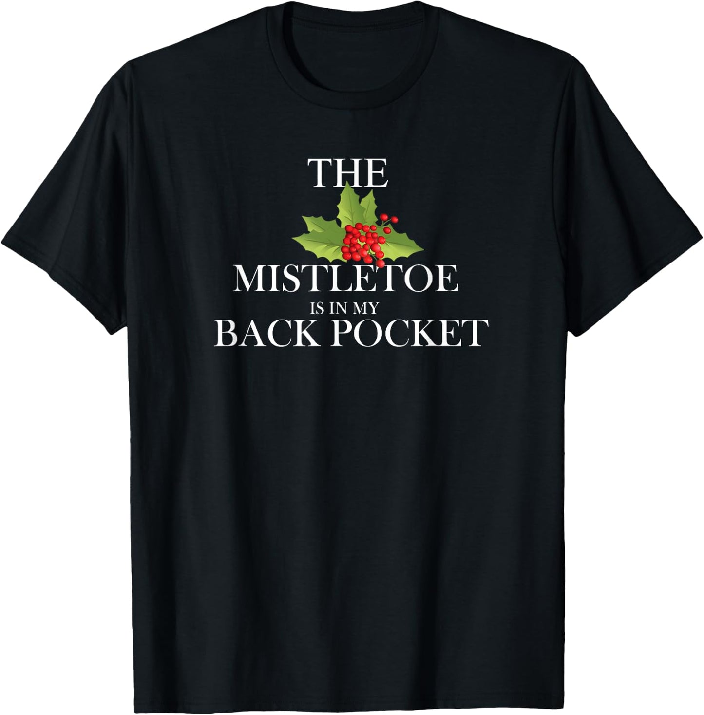 The Mistletoe Is In My Back Pocket Funny Christmas Shirt T-Shirt - T-Shirt | Black