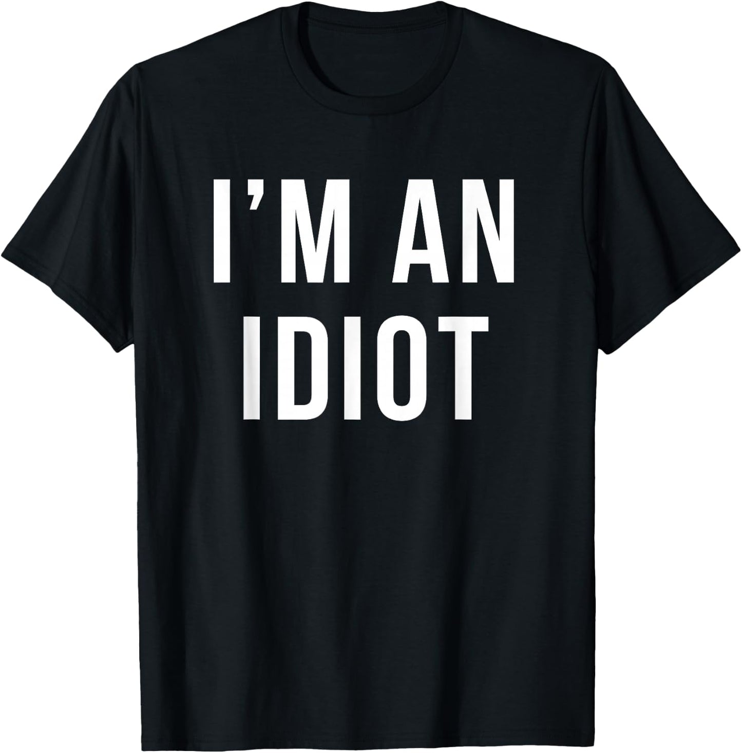I'm An Idiot Funny Quote Gag Gift T-Shirt - T-Shirt | Black
