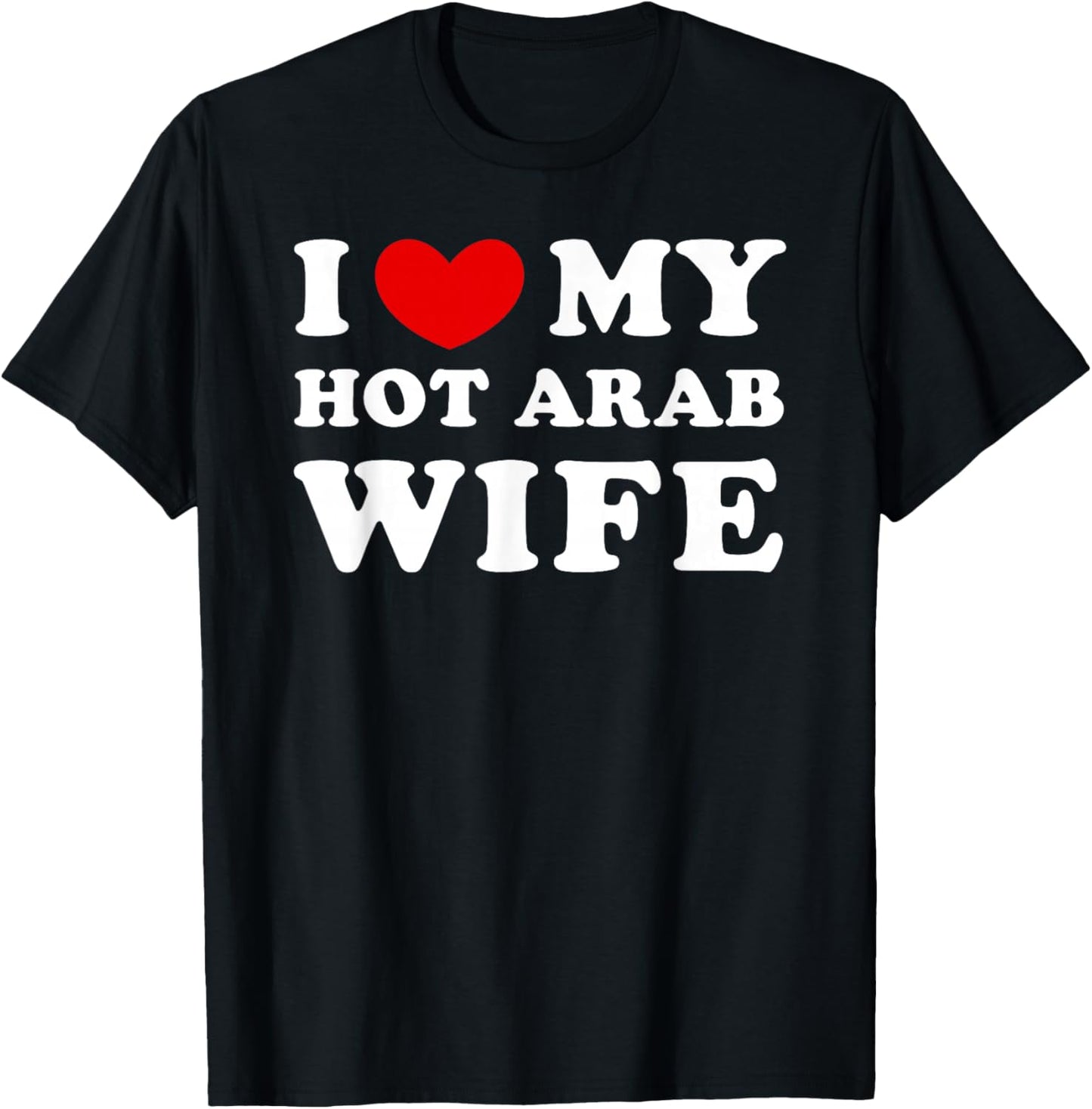 I Love/Heart My Hot Arab Wife T-Shirt - T-Shirt | Black