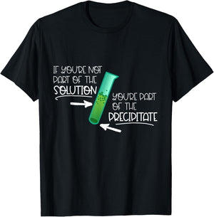 "If You're Not Part of the Solution, Part of Precipitate" T-Shirt - T-Shirt | Black