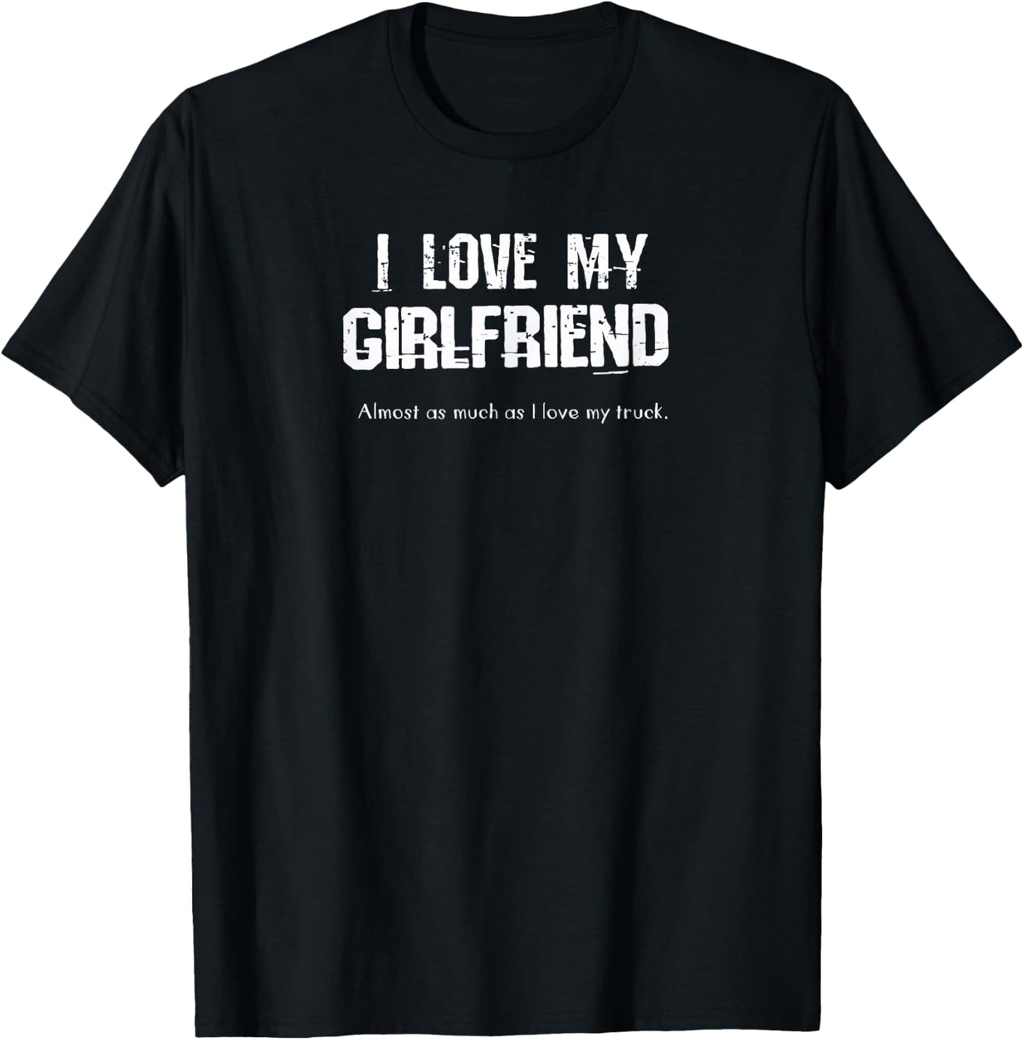 I Love My Girlfriend Almost As Much As I Love My Truck Shirt T-Shirt - T-Shirt | Black
