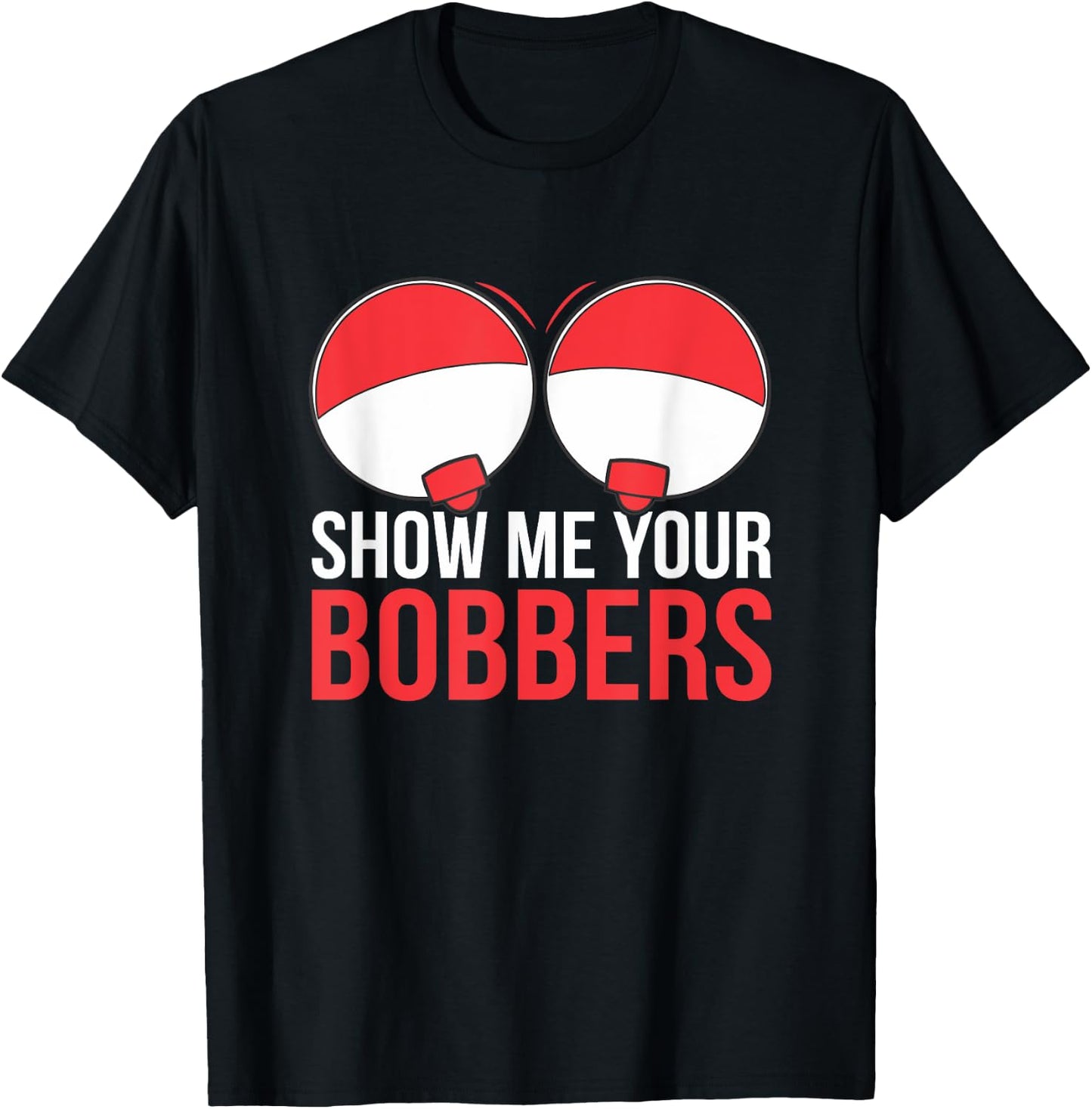 Fishing Show Me Your Bobbers T-Shirt - T-Shirt | Black