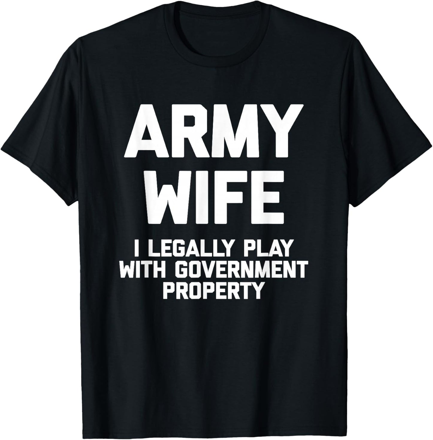 Army Wife: I Legally Play With Government Property - Funny T-Shirt - T-Shirt | Black