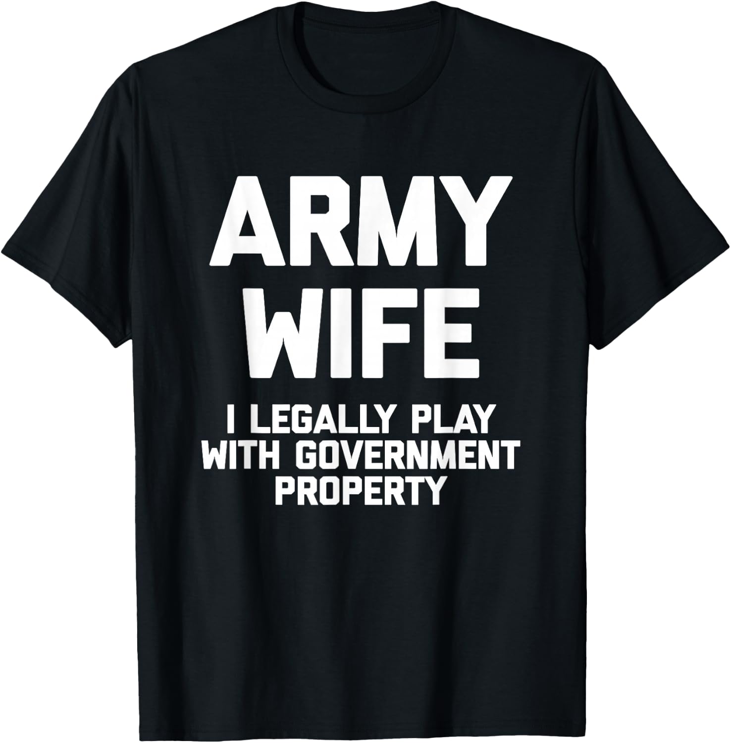 Army Wife: I Legally Play With Government Property - Funny T-Shirt - T-Shirt | Black