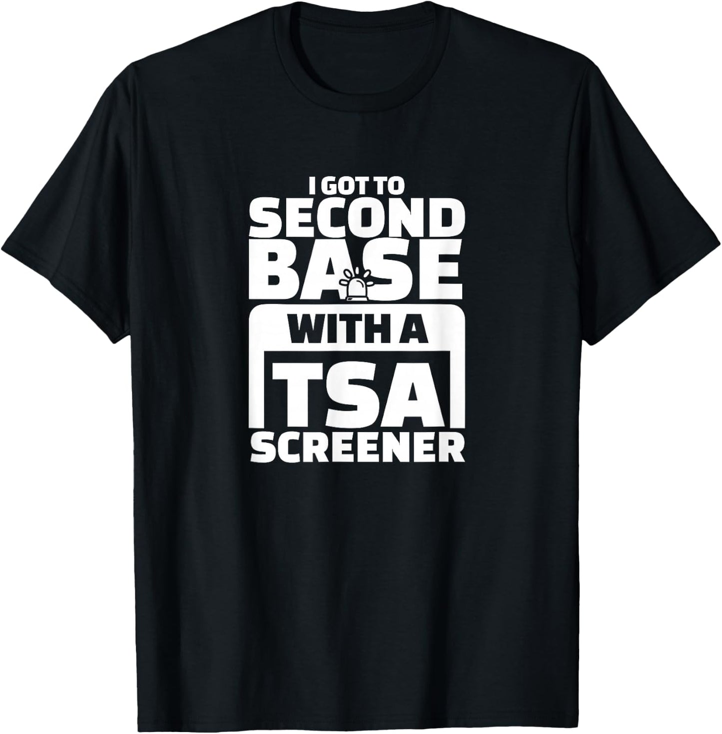 I Got To Second Base With A TSA Screener T-Shirt - T-Shirt | Black