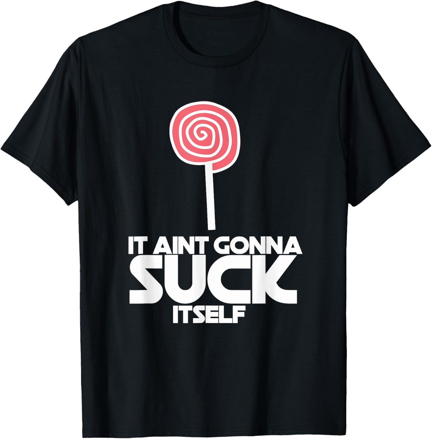 It Ain't Gonna Suck Itself Sucker Lollipop Candy Joke T-Shirt - T-Shirt | Black