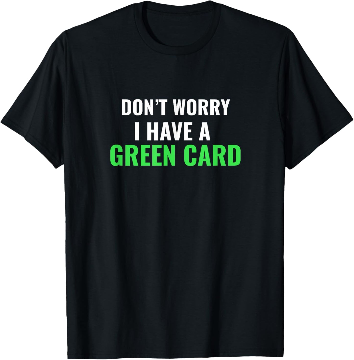 Don't Worry, I Have A Green Card - Immigrant Shirt T-Shirt - T-Shirt | Black