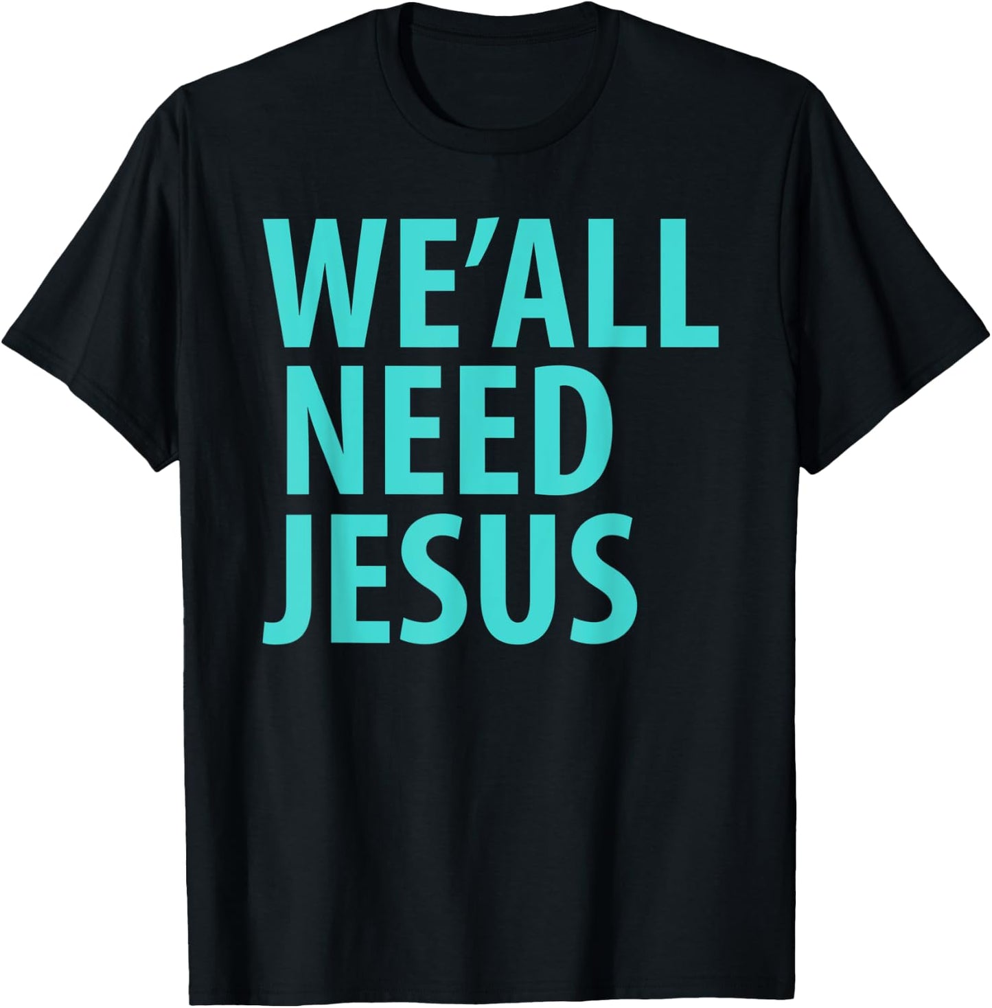 WE'ALL NEED JESUS Christian Bible Gospel Shirt John 3:16 T-Shirt - T-Shirt | Black