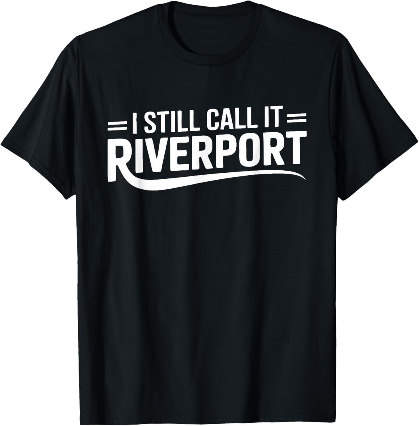 I Still Call It Riverport Nostalgia Quote T-Shirt - T-Shirt | Black