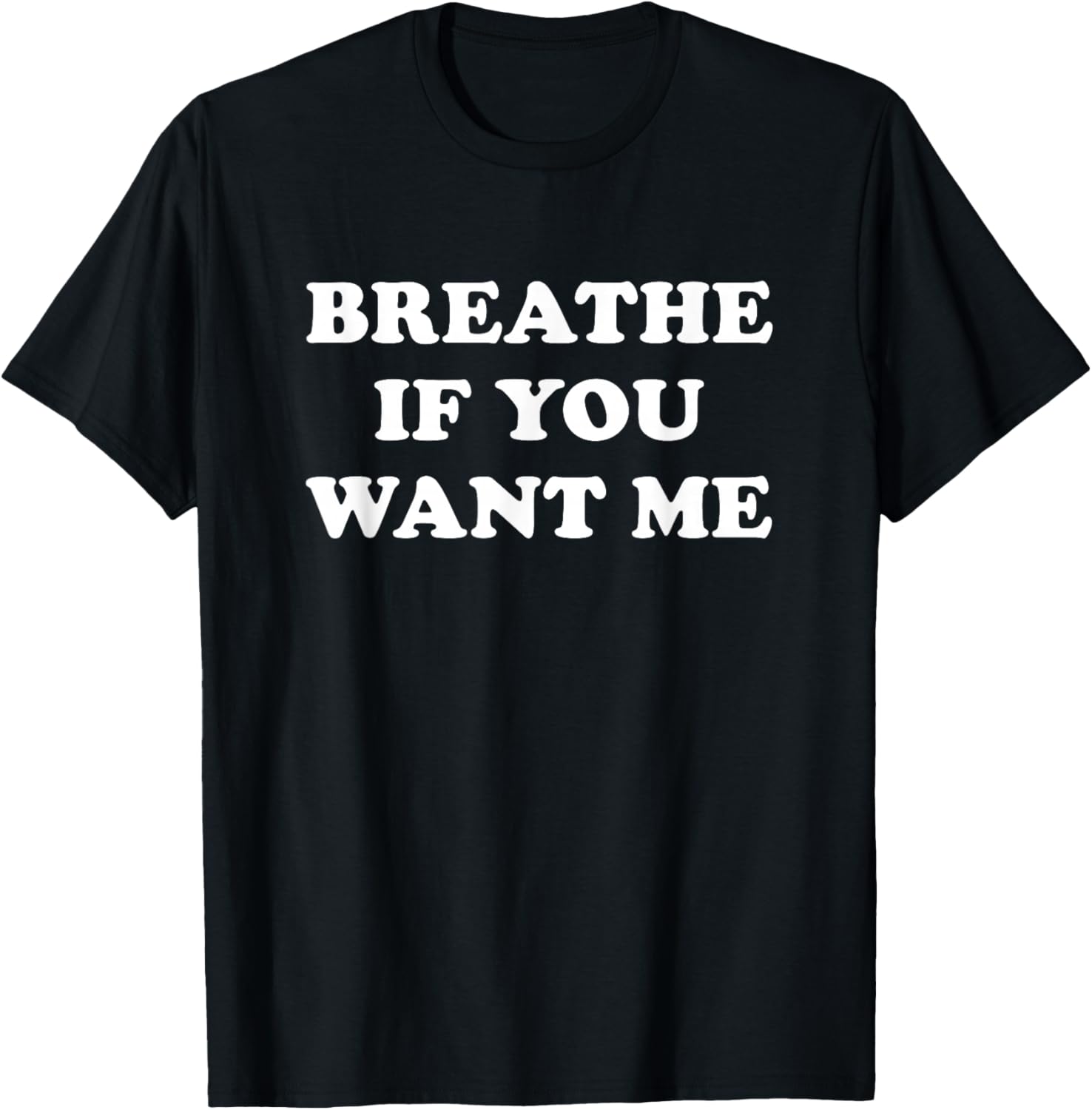 Breathe If You Want Me, Funny, Jokes, Sarcastic T-Shirt - T-Shirt | Black