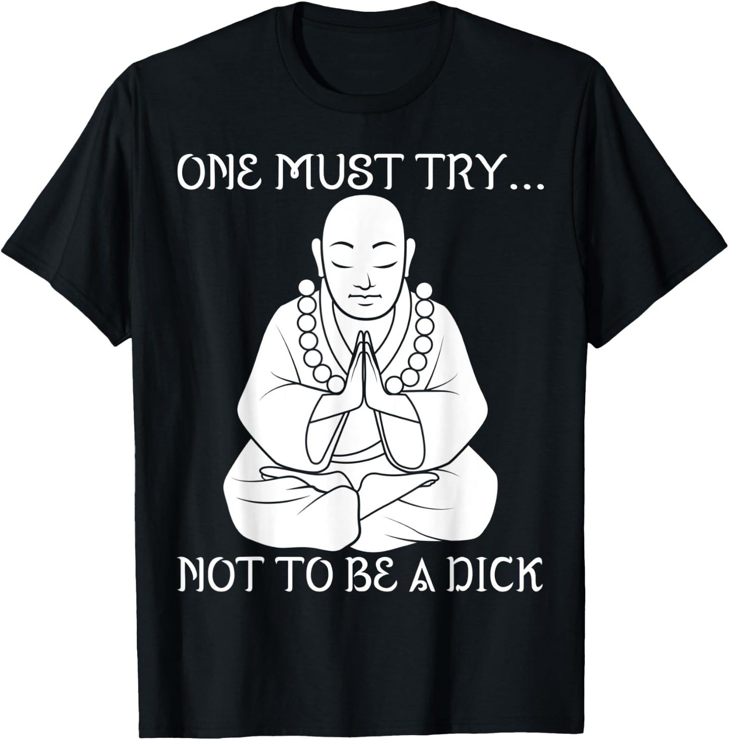 One Must Try Not To Be A Dick Buddha Meditation T Shirt T-Shirt - T-Shirt | Black