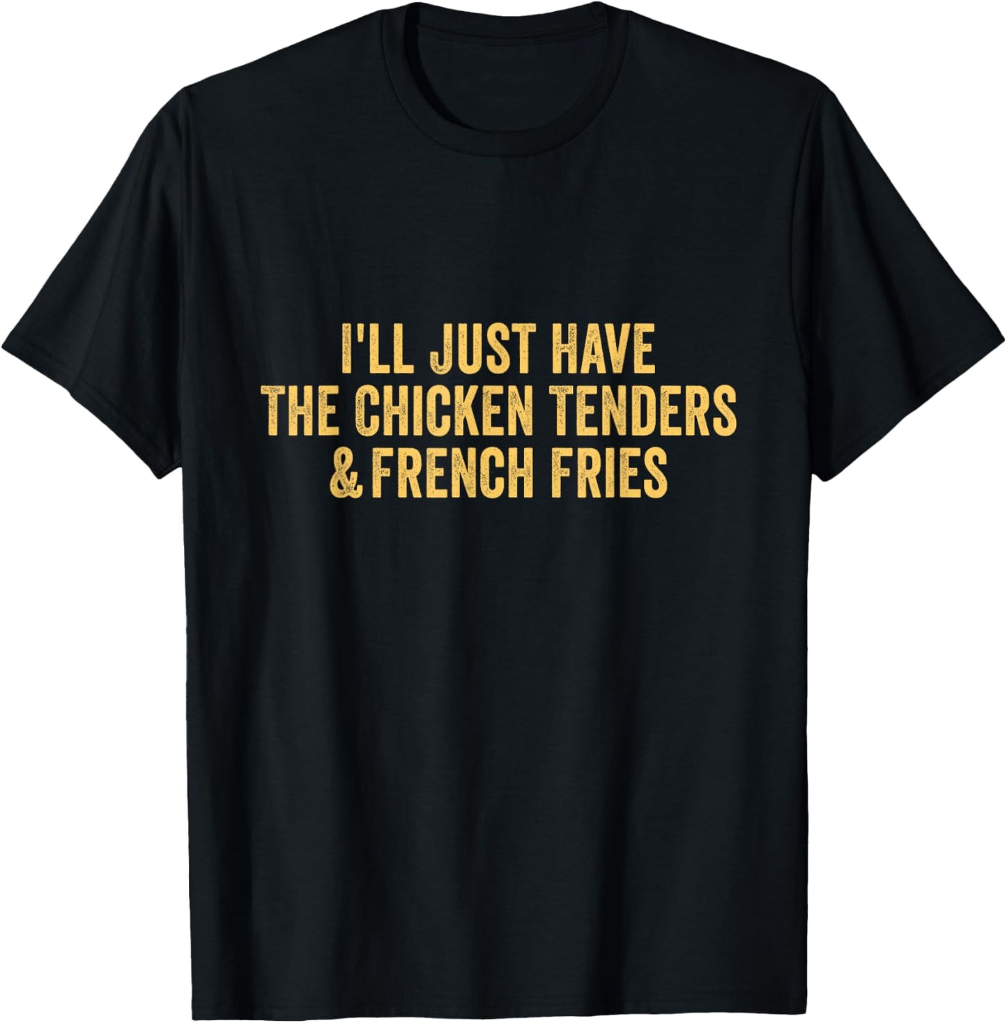 I'll Just Have The Chicken Tenders & French Fries T-Shirt - T-Shirt | Black