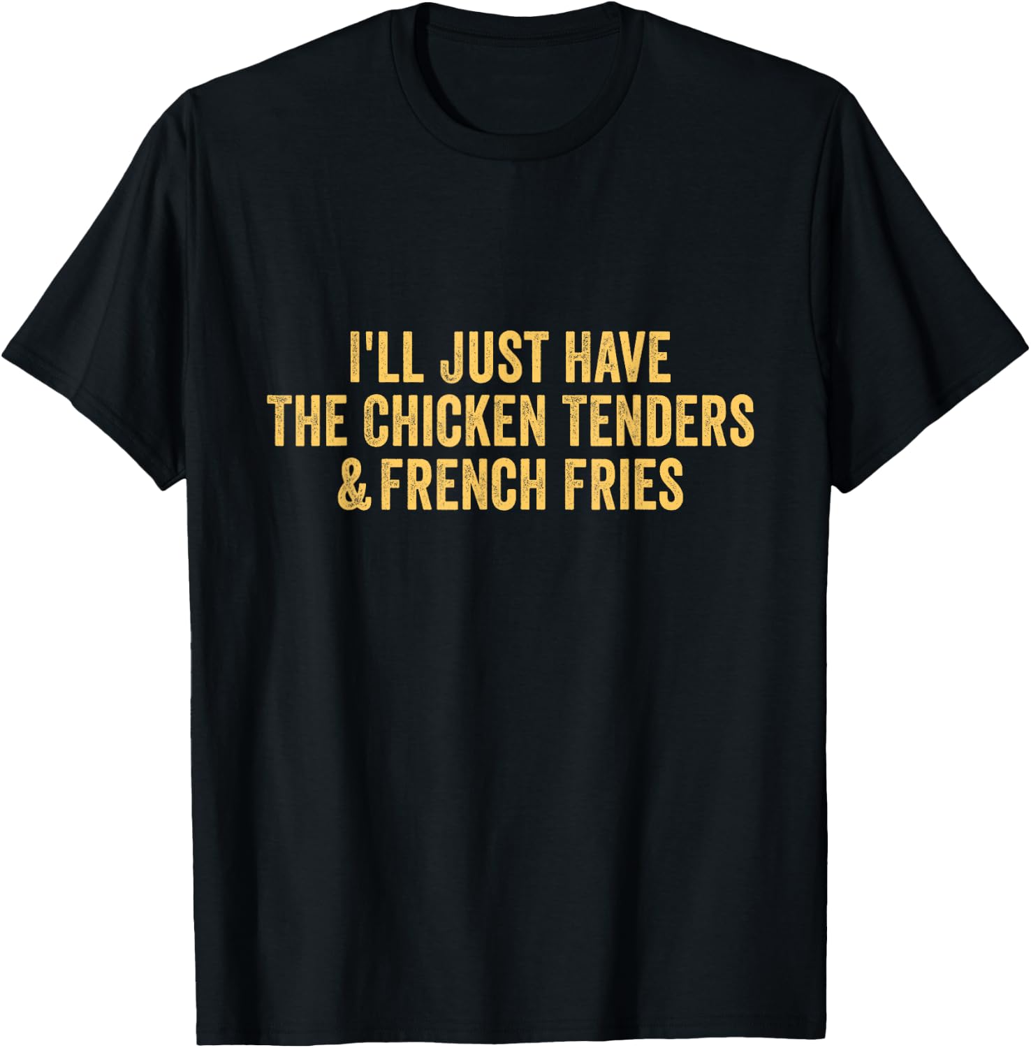 I'll Just Have The Chicken Tenders & French Fries T-Shirt - T-Shirt | Black