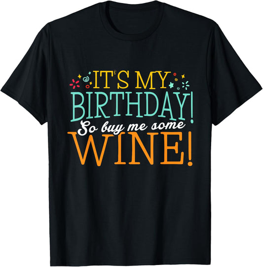 It's my Birthday so buy me some Wine Shirt Wine Birthday T-Shirt - T-Shirt | Black