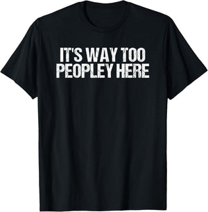 It's Way Too Peopley Here Funny Introvert T-Shirt - T-Shirt | Black