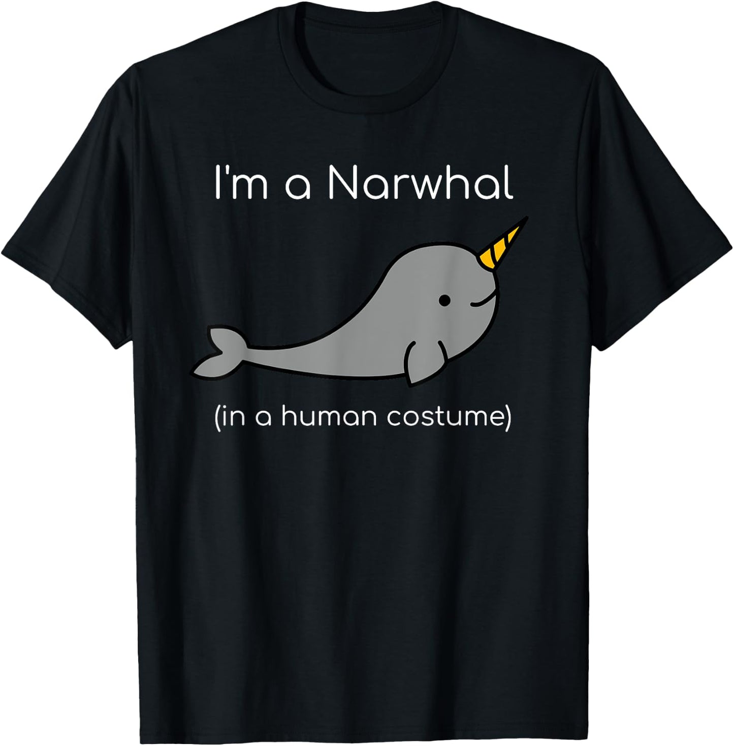 I'm a Narwhal in a Human Costume Funny T-Shirt - T-Shirt | Black