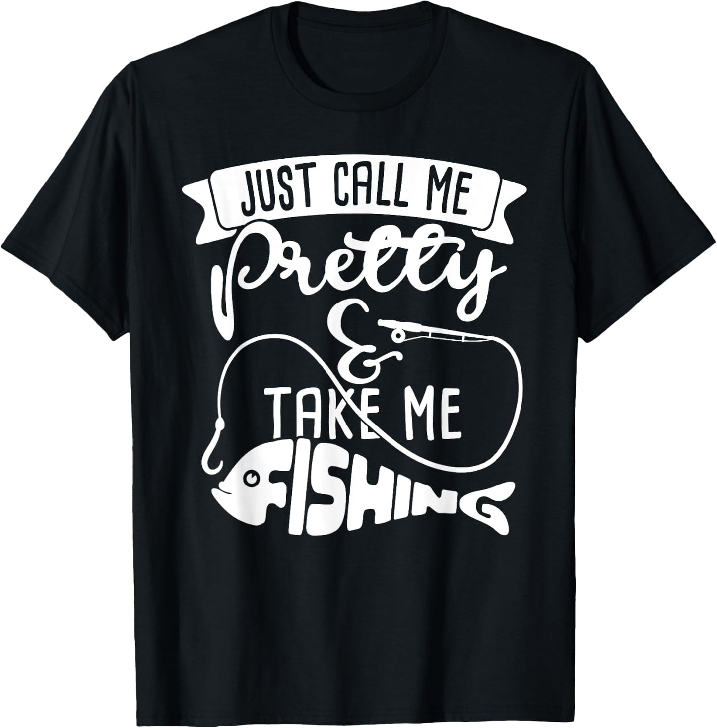 Just Call Me Pretty And Take Me Fishing Dad Love Shirt T-Shirt - T-Shirt | Black