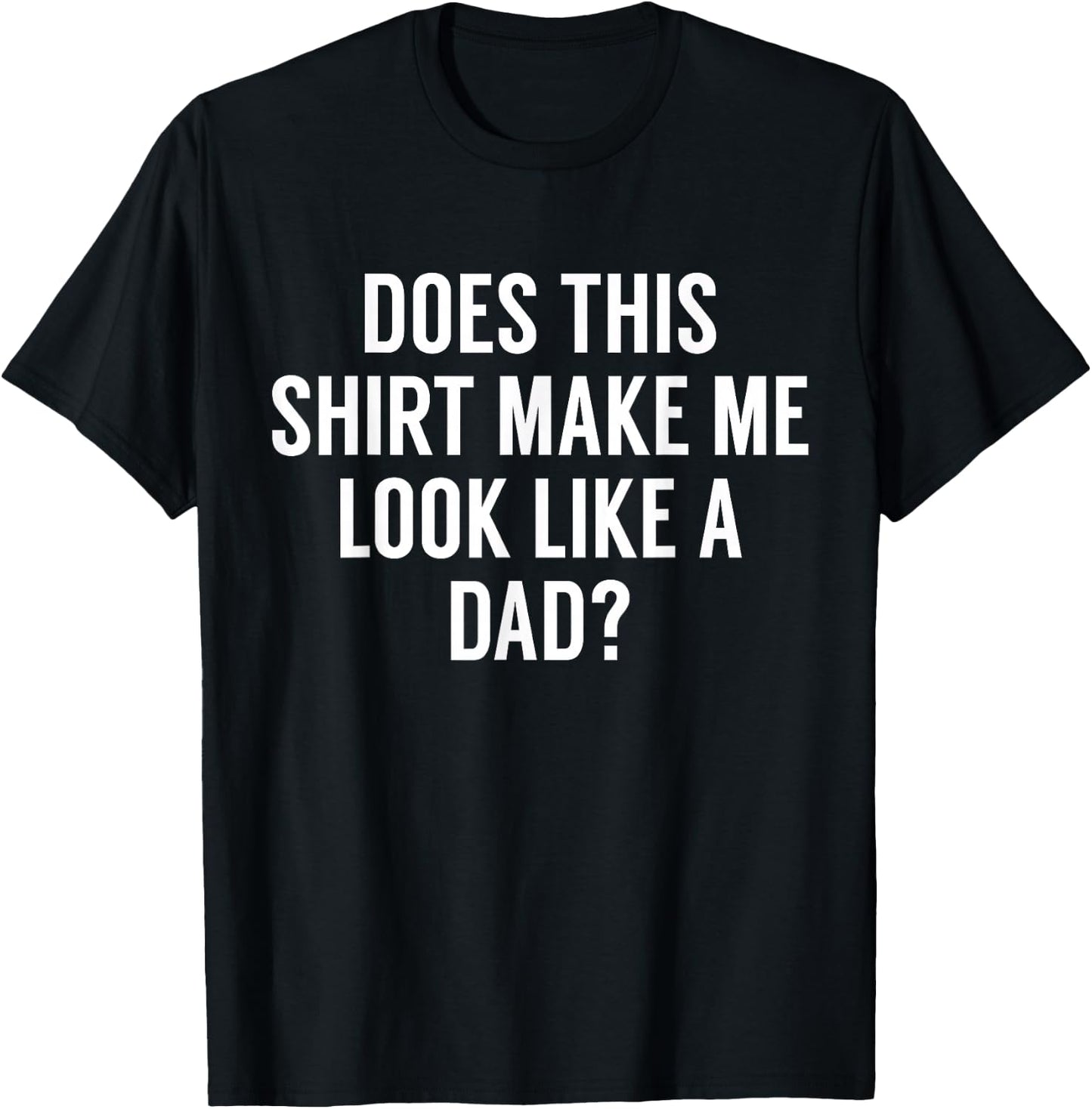 Does This Make Me Look Like A Dad? Dad To Be T-Shirt - T-Shirt | Black