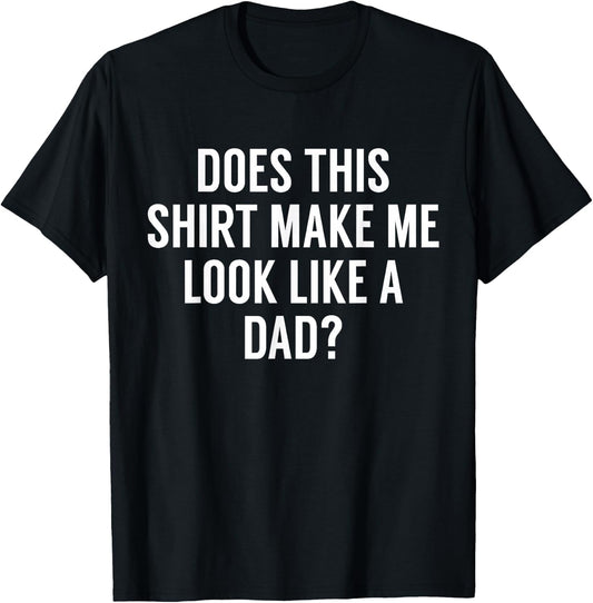 Does This Make Me Look Like A Dad? Dad To Be T-Shirt - T-Shirt | Black