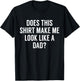 Does This Make Me Look Like A Dad? Dad To Be T-Shirt - T-Shirt | Black