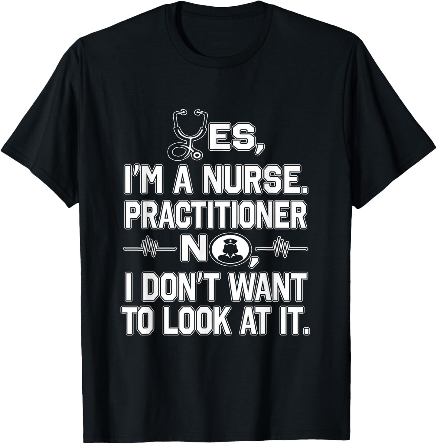 Yes I'm A Nurse Practitioner No Don't Want to Look Funny T-Shirt - T-Shirt | Black
