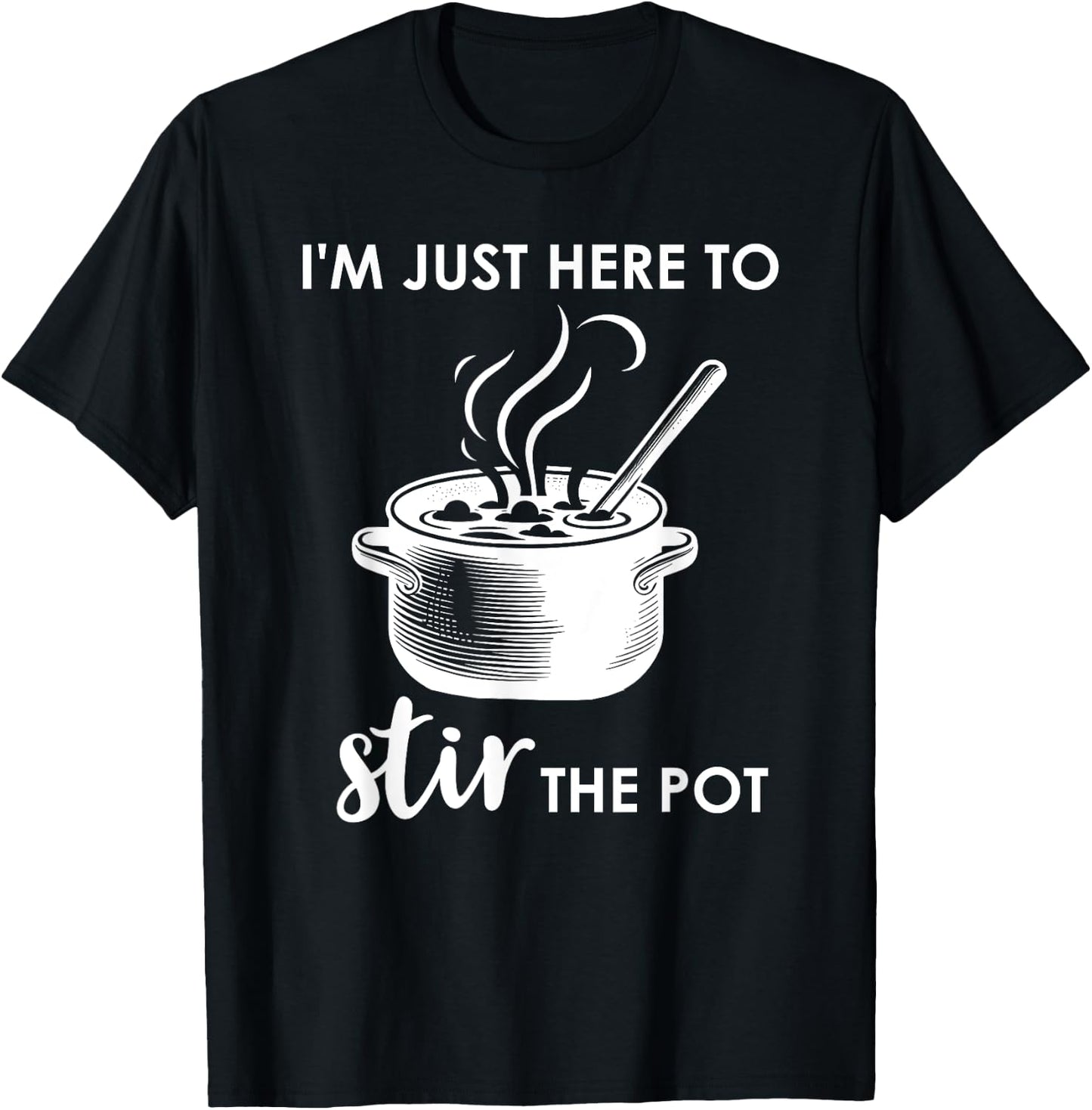 Here to Stir the Pot Shirt,Cook Im Just Here to Stir the Pot T-Shirt - T-Shirt | Black