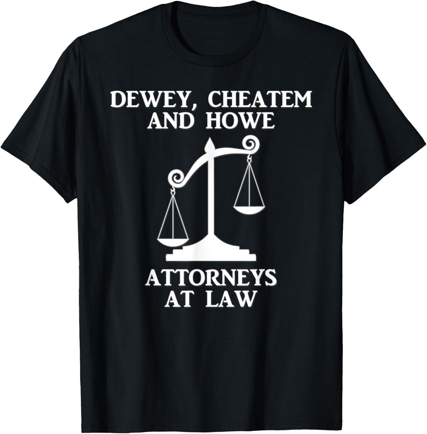 Dewey Cheatem Howe Attorneys At Law Scales Of Justice Shirt T-Shirt - T-Shirt | Black