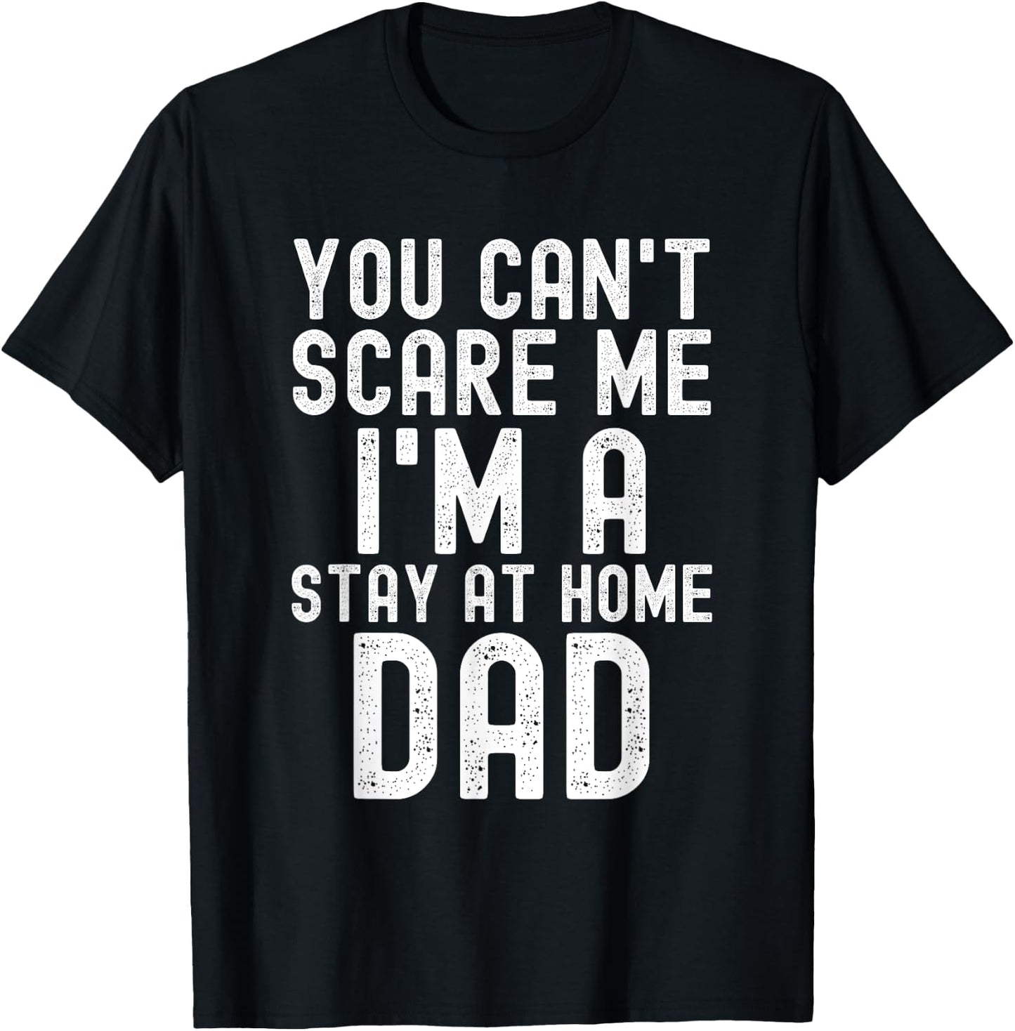 You Can't Scare Me I'm A Stay At Home Dad Father Saying T-Shirt - T-Shirt | Black