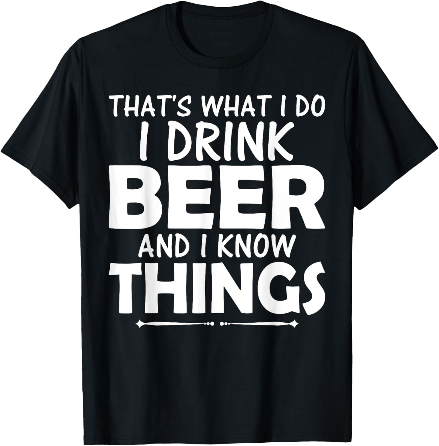 That's What I Do I Drink Beer & I Know Things Beer T Shirt T-Shirt - T-Shirt | Black