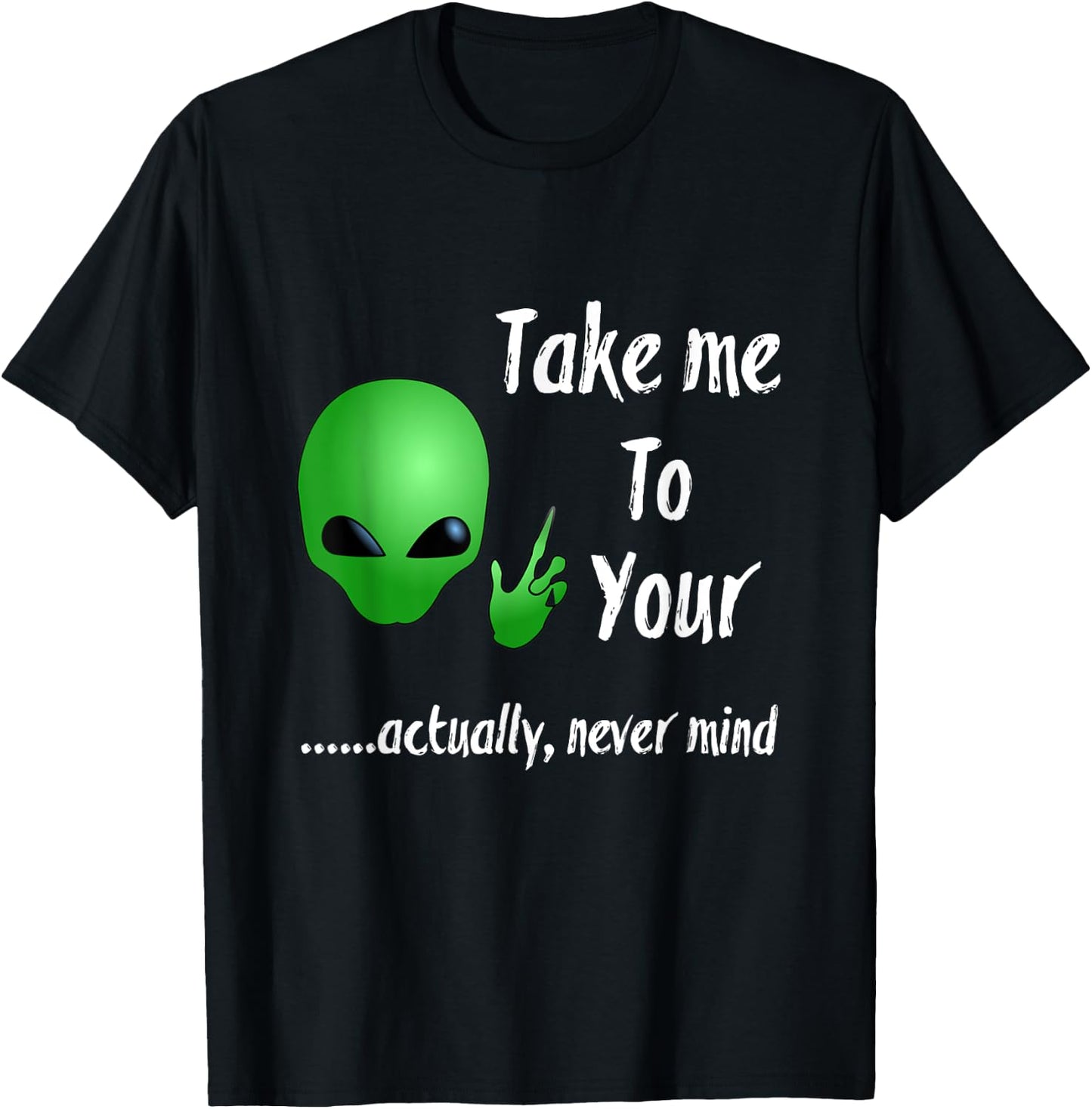 Take Me To Your Leader Never Mind Funny Alien T-Shirt - T-Shirt | Black
