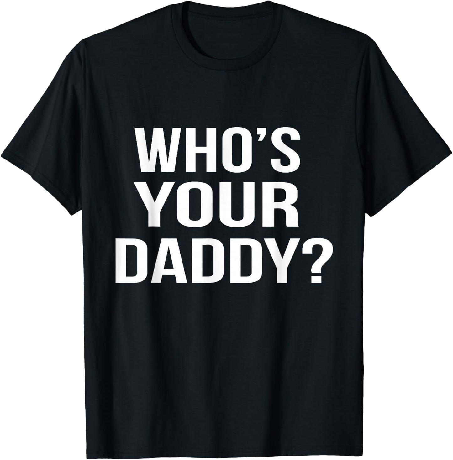 Who's Your Daddy? Funny Sarcastic Novelty Saying T-Shirt - T-Shirt | Black