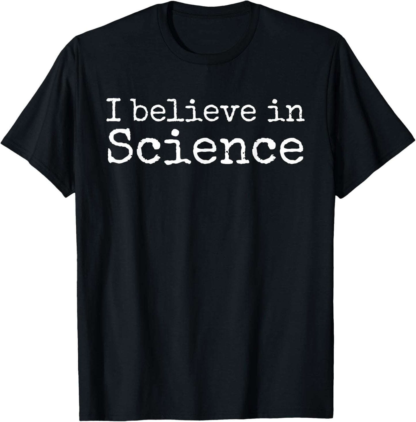 Liberal Political Quote for Scientists I Believe in Science T-Shirt - T-Shirt | Black