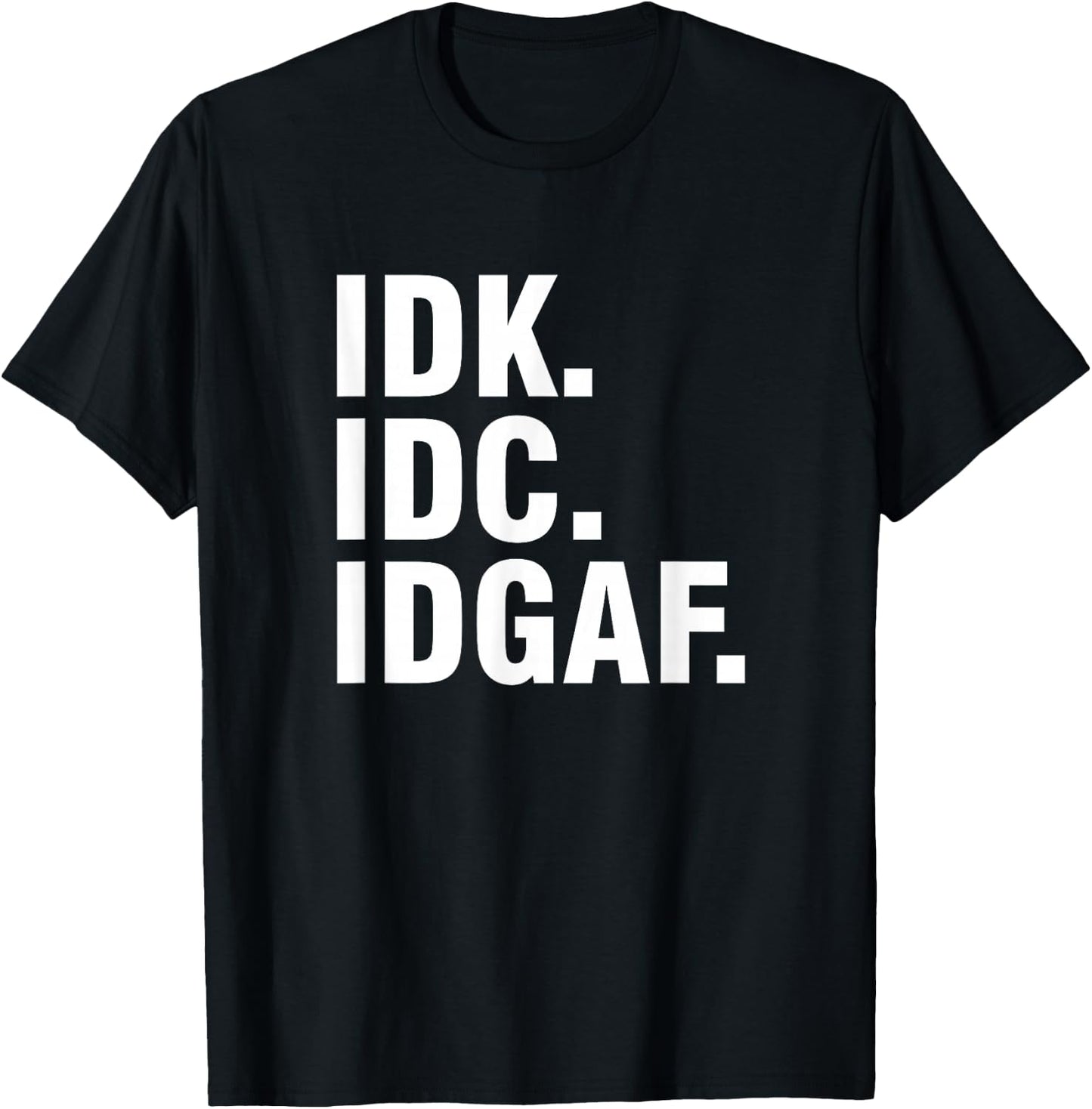 Idk Idc Idgaf T-Shirt - T-Shirt | Black