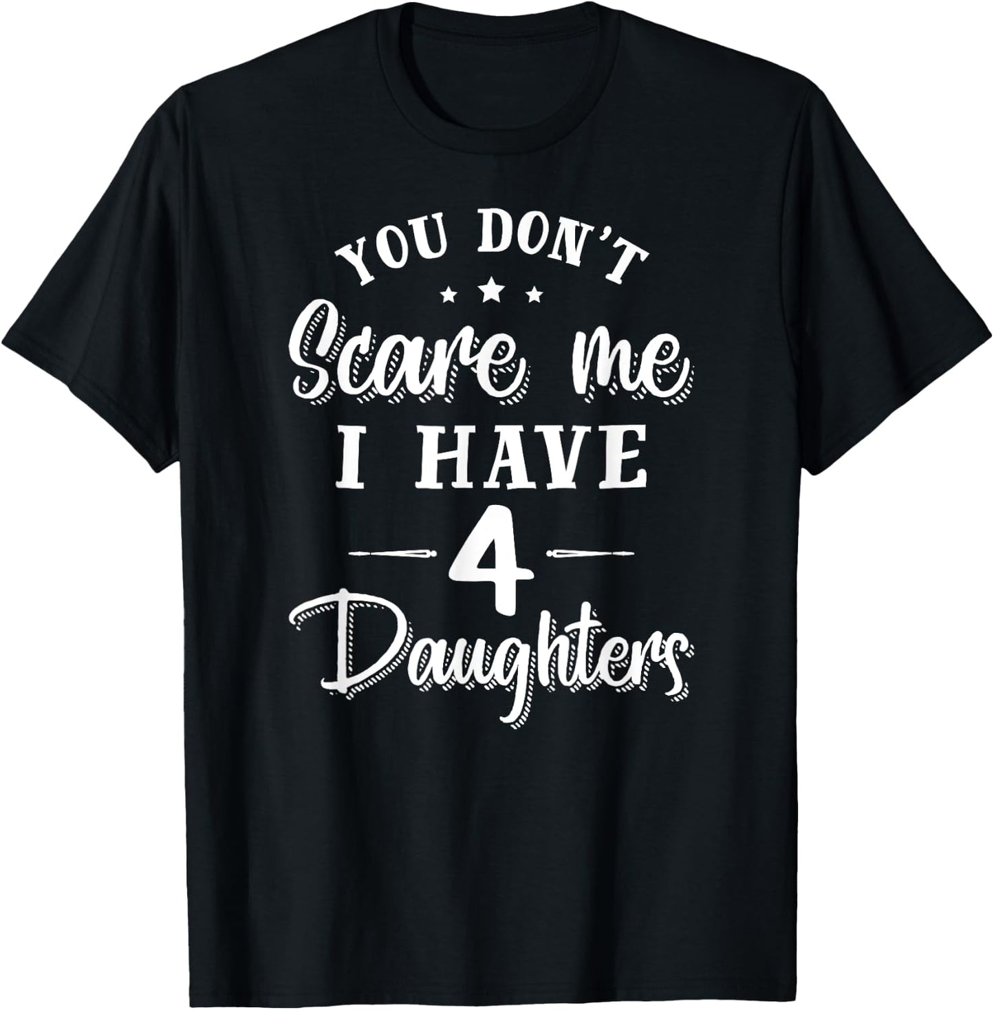 You Don't Scare Me I Have Four Daughters Gift T-Shirt - T-Shirt | Black