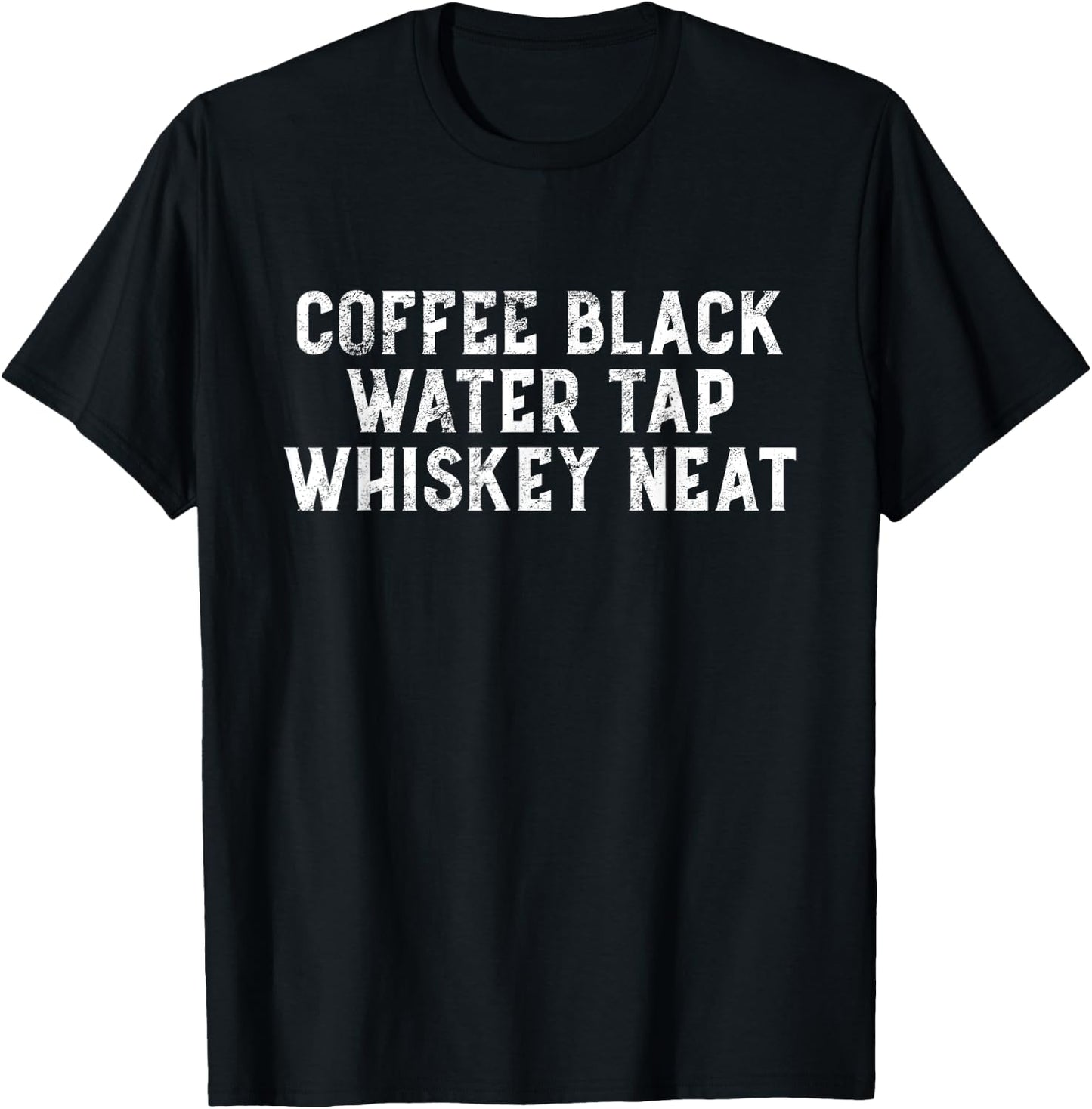Coffee Black Water Tap Whiskey Neat Drinking Bourbon Lovers T-Shirt - T-Shirt | Black