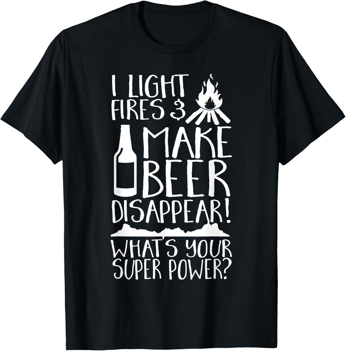 I Light Fires & Make Beer Disappear What's Your Super Power? T-Shirt - T-Shirt | Black
