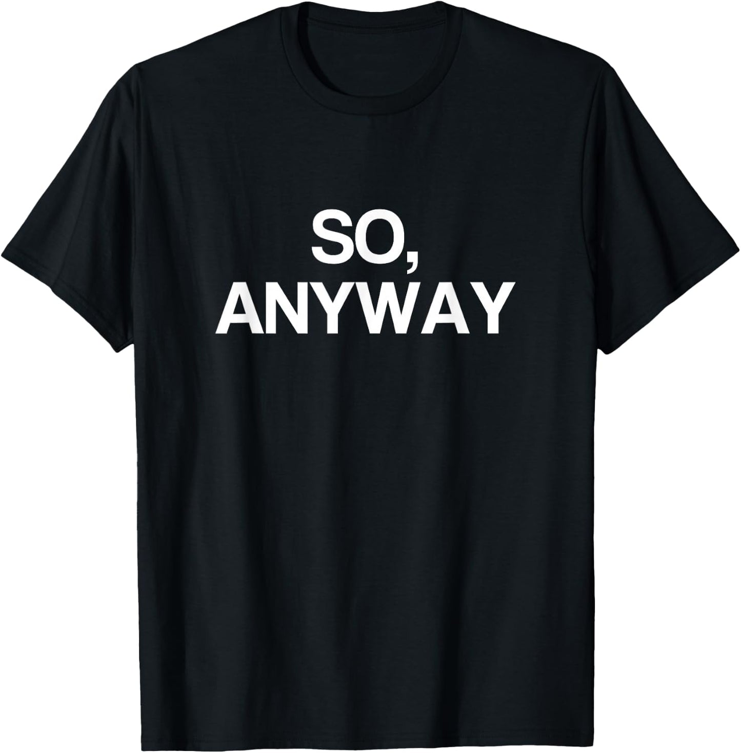 So Anyway T Shirt - Funny Remark T-Shirt - T-Shirt | Black