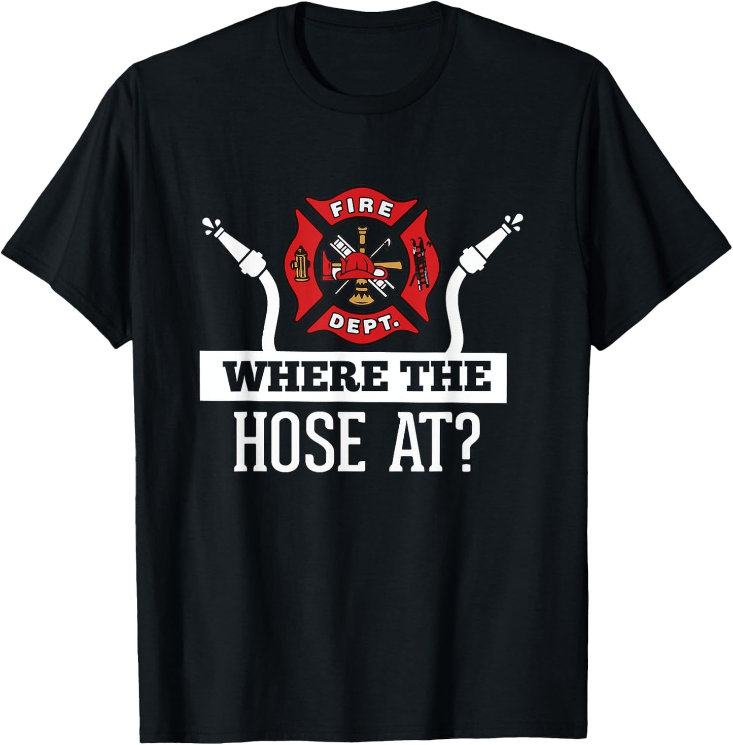 Where The Hose At? Funny Firefighter Fireman Gift T-Shirt - T-Shirt | Black