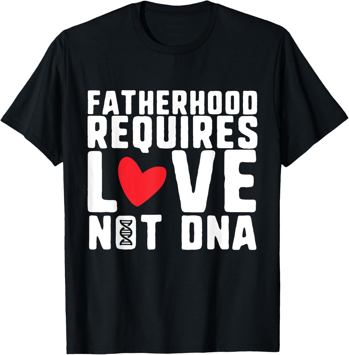 Fatherhood Requires Love Not DNA – Stepfather Design T-Shirt - T-Shirt | Black