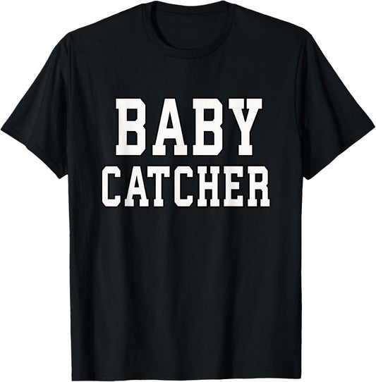 Funny Baby Catcher for Midwives Dads OBGYN Doctors T-Shirt - T-Shirt | Black